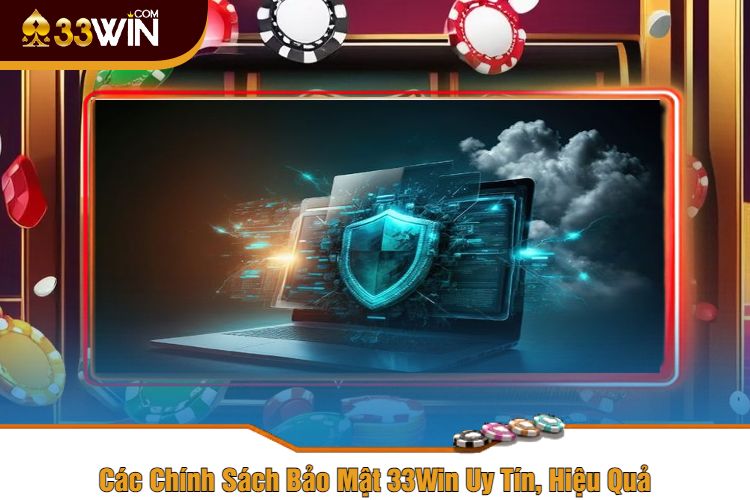 Các Chính Sách Bảo Mật 33Win Uy Tín, Hiệu Quả