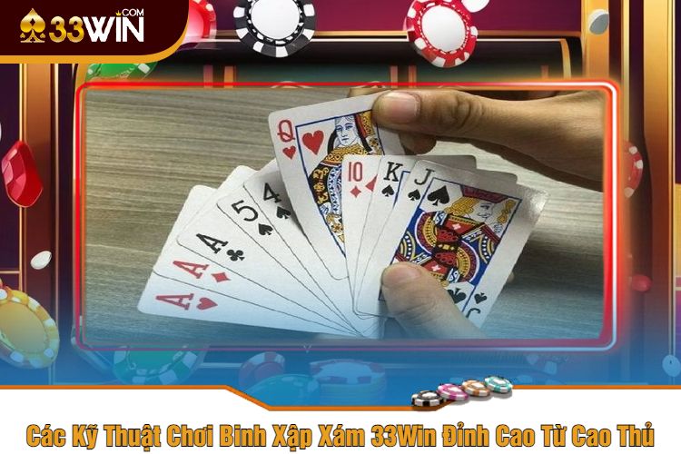 Các Kỹ Thuật Chơi Binh Xập Xám 33Win Đỉnh Cao Từ Cao Thủ