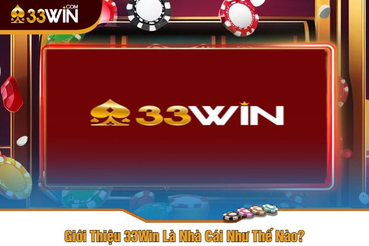 Giới Thiệu 33Win Là Nhà Cái Như Thế Nào