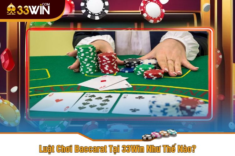 Luật Chơi Baccarat Tại 33Win Như Thế Nào