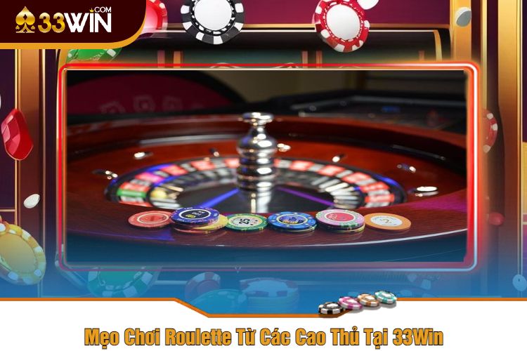 Mẹo Chơi Roulette Từ Các Cao Thủ Tại 33Win