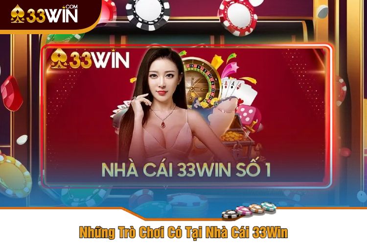 Những Trò Chơi Có Tại Nhà Cái 33Win