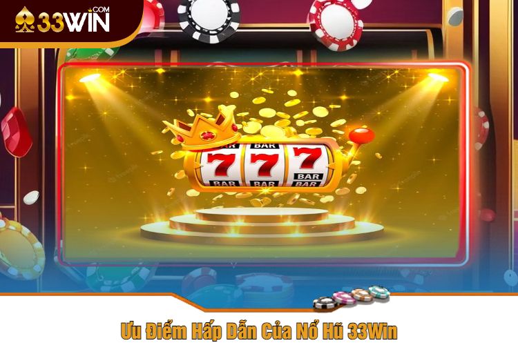 Ưu Điểm Hấp Dẫn Của Nổ Hũ 33Win