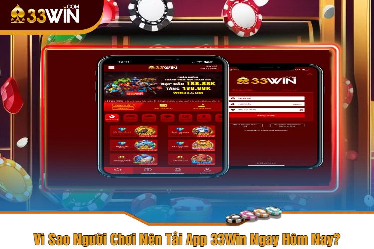 Vì Sao Người Chơi Nên Tải App 33Win Ngay Hôm Nay